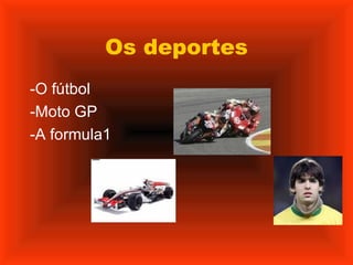 Os deportes -O fútbol -Moto GP -A formula1          
