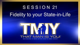 S E S S I O N 21
Fidelity to your State-in-Life
 