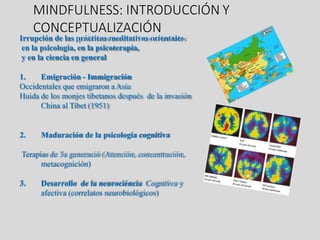 MINDFULNESS: INTRODUCCIÓN Y
CONCEPTUALIZACIÓN
Irrupción de las prácticas meditativas orientales
en la psicologia, en la ps...