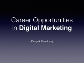 Career Opportunities
in Digital Marketing
- Deepak Kanakaraju
 