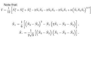 Note that:
˜V =
1
12

˜N2
1 + ˜N2
2 + ˜N2
3 2 ˜N1
˜N2 2 ˜N2
˜N3 2 ˜N3
˜N1 + 3
⇣
˜N1
˜N2
˜N3
⌘2/3
˜S+ =
1
6
⇣
˜N2
˜N3
⌘2
˜N1
⇣
2 ˜N1
˜N2
˜N3
⌘
,
˜S =
1
2
p
3
h⇣
˜N3
˜N2
⌘ ⇣
˜N1
˜N2
˜N3
⌘i
.
 