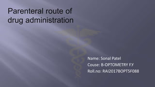 Name: Sonal Patel
Couse: B-OPTOMETRY F.Y
Roll.no: RAI2017BOPT5F088
Parenteral route of
drug administration
 