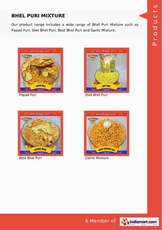 A Member of
BHEL PURI MIXTURE
Our product range includes a wide range of Bhel Puri Mixture such as
Papad Puri, Diet Bhel Puri, Best Bhel Puri and Garlic Mixture.
Papad Puri Diet Bhel Puri
Best Bhel Puri Garlic Mixture Products
 