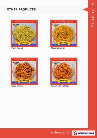 A Member of
OTHER PRODUCTS:
Plain Boondi Masala Boondi
Soya Sticks Tomato Soya Stick
Products
 