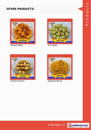 A Member of
OTHER PRODUCTS:
Masala Papdi Gol Gappa
Khasta Kachori Nadiyadi Bhusa
Products
 
