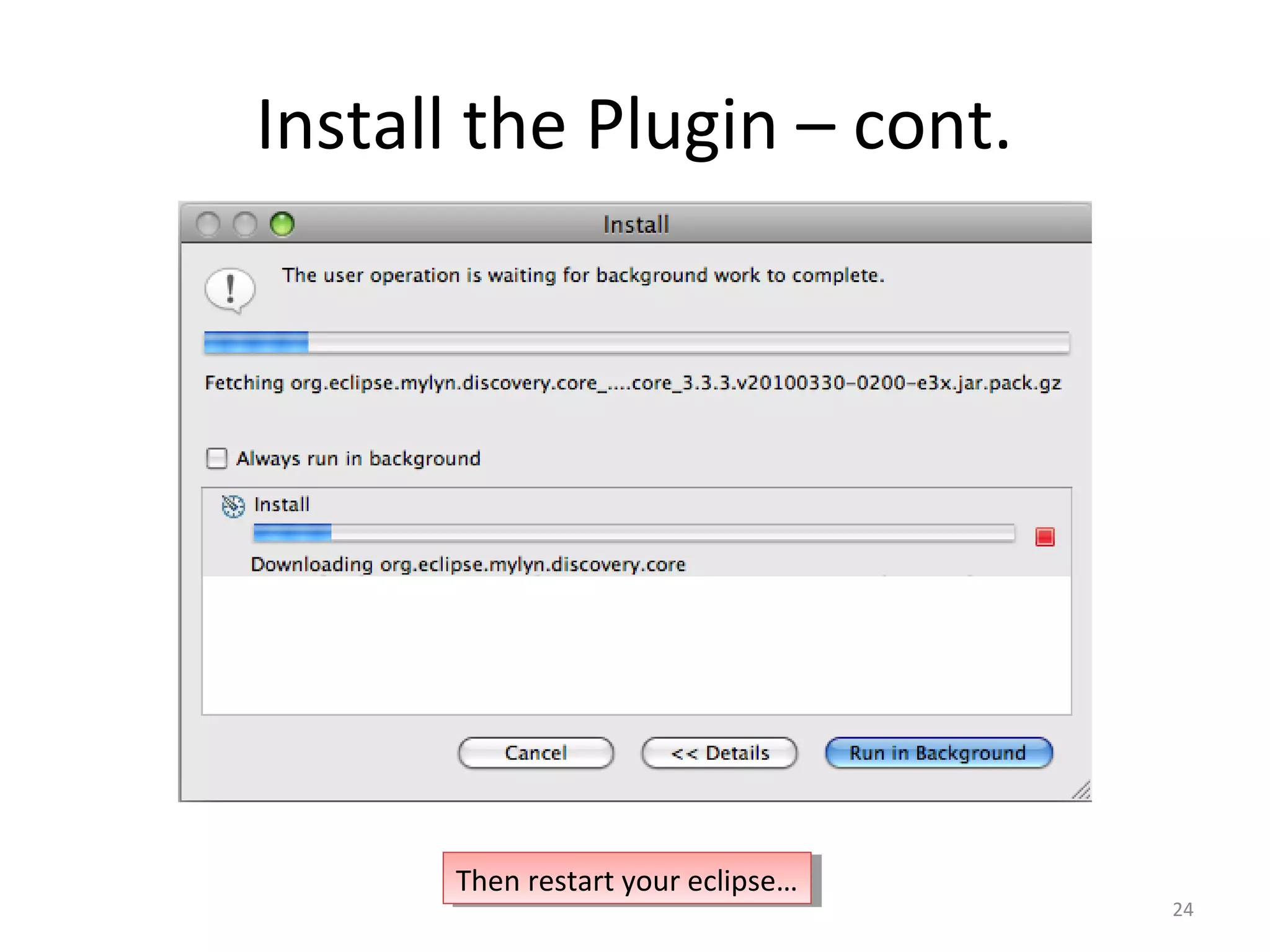 Install the Plugin – cont.




      Then restart your eclipse…
       Then restart your eclipse…
                                    24
 