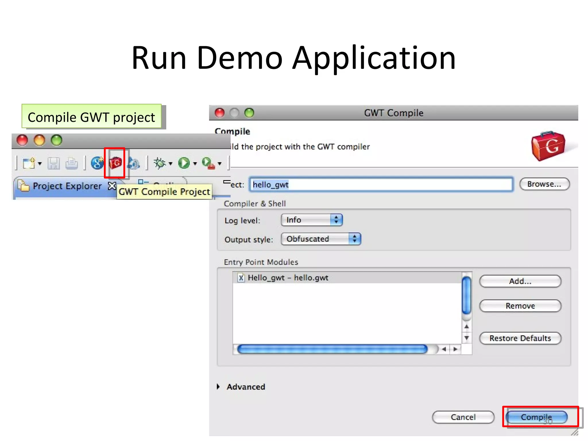Run Demo Application
Compile GWT project
 Compile GWT project




                                      30
 
