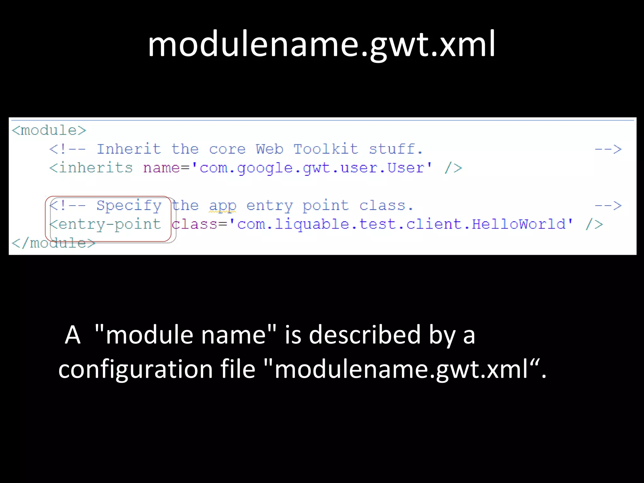 modulename.gwt.xml




 A "module name" is described by a
configuration file "modulename.gwt.xml“.
 