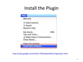 Install the Plugin




http://code.google.com/intl/zh-TW/webtoolkit/usingeclipse.html

                                                                 20
 
