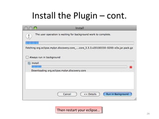 Install the Plugin – cont.




      Then restart your eclipse…
       Then restart your eclipse…
                                    24
 