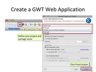 Create a GWT Web Application



  Define your project and
   Define your project and
  package name
   package name




                             Click Finish button
                              Click Finish button
                                                27
 