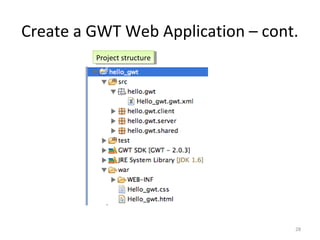 Create a GWT Web Application – cont.
         Project structure
          Project structure




                                   28
 