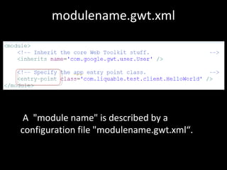 modulename.gwt.xml




 A "module name" is described by a
configuration file "modulename.gwt.xml“.
 