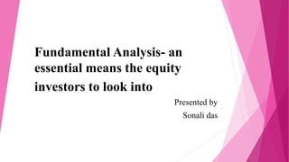 Fundamental Analysis- an
essential means the equity
investors to look into
Presented by
Sonali das
 