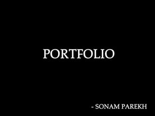 PORTFOLIO


      - SONAM PAREKH
 