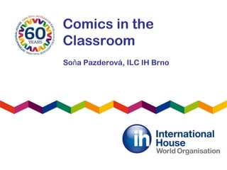 Comics in the
Classroom
So a Pazderová,ň ILC IH Brno
 