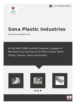 +91-8048079200
Sona Plastic Industries
http://www.sonaplastic.com/
An ISO 9001:2008 Certified Company, Engaged In
Manufacturing And Exports Of Prime Quality Plastic
Tubing, Sleeves, Hoses and Profiles.
 