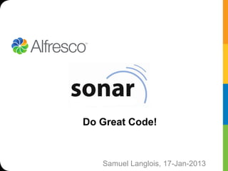 Do Great Code!



   Samuel Langlois, 17-Jan-2013
 