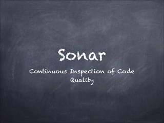 Sonar
Continuous Inspection of Code
Quality

 