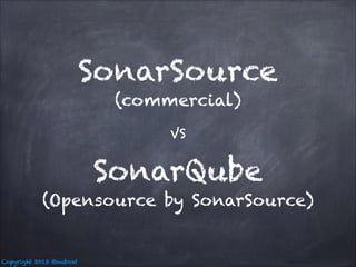 SonarSource
(commercial)
VS

SonarQube
(Opensource by SonarSource)

Copyright 2013 @nuboat

 