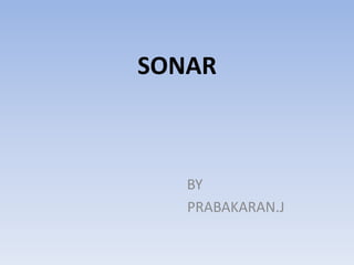 SONAR 
BY 
PRABAKARAN.J 
 