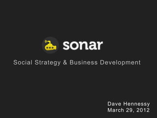 Social Strategy & Business Development




                            Dave Hennessy
                            March 29, 2012
 