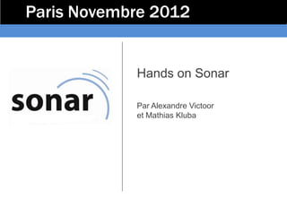 Paris Novembre 2012


            Hands on Sonar

            Par Alexandre Victoor
            et Mathias Kluba
 