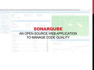 SONARQUBE
AN OPEN SOURCE WEB APPLICATION
TO MANAGE CODE QUALITY
 