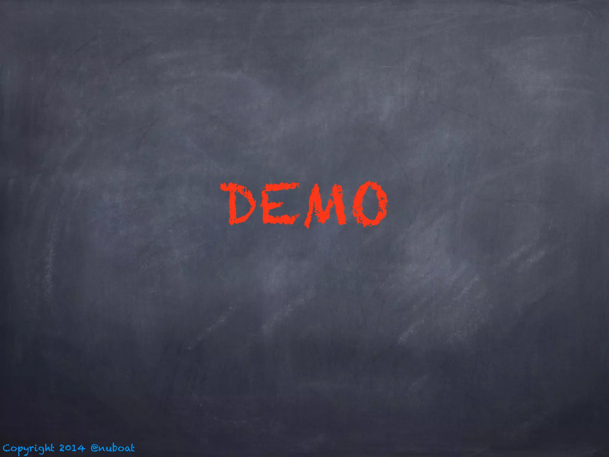 Copyright 2014 @nuboat 
DEMO 
 