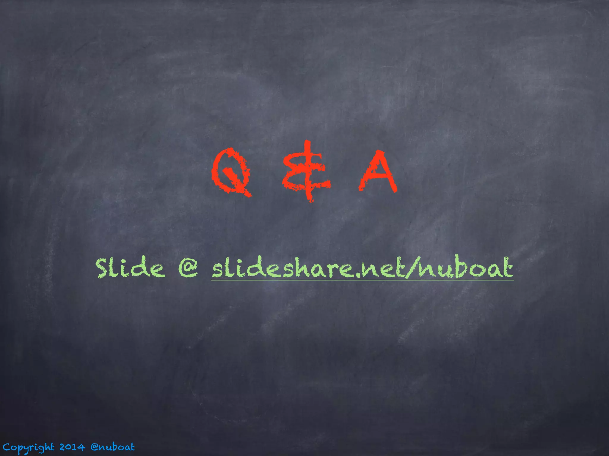 Copyright 2014 @nuboat 
Q & A 
Slide @ slideshare.net/nuboat 
