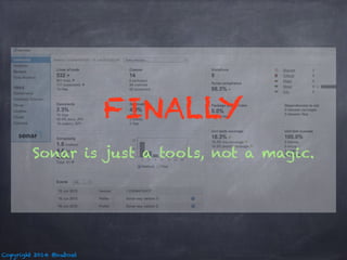 Copyright 2014 @nuboat 
FINALLY 
Sonar is just a tools, not a magic. 
 