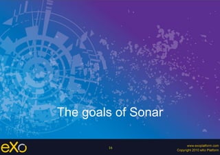 16
The goals of Sonar
 