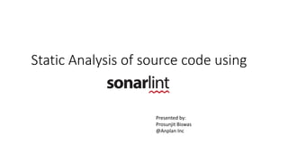 Static Analysis of source code using
Presented by:
Prosunjit Biswas
@Anplan Inc
 