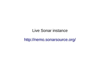 Live Sonar instance

http://nemo.sonarsource.org/
 