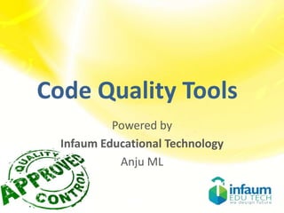 Code Quality Tools
Powered by
Infaum Educational Technology
Anju ML
 