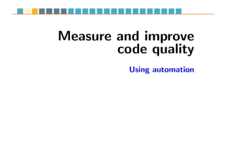 Measure and improve 
code quality 
Using automation 
 