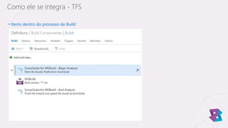 • Items dentro do processo de Build
Como ele se integra - TFS
 