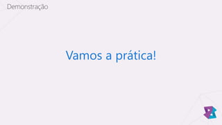 Vamos a prática!
Demonstração
 