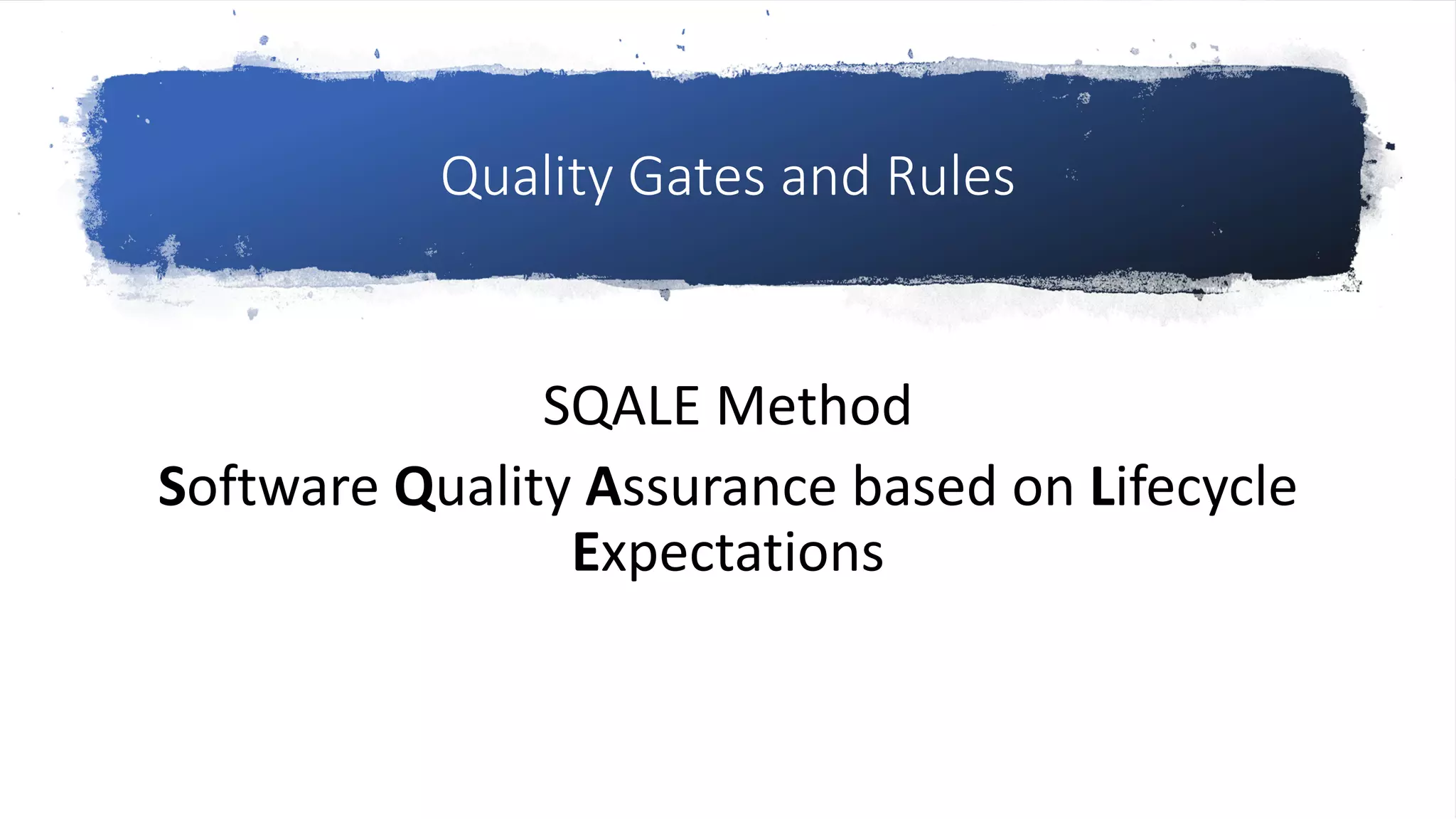 Quality Gates and Rules
SQALE Method
Software Quality Assurance based on Lifecycle
Expectations
 