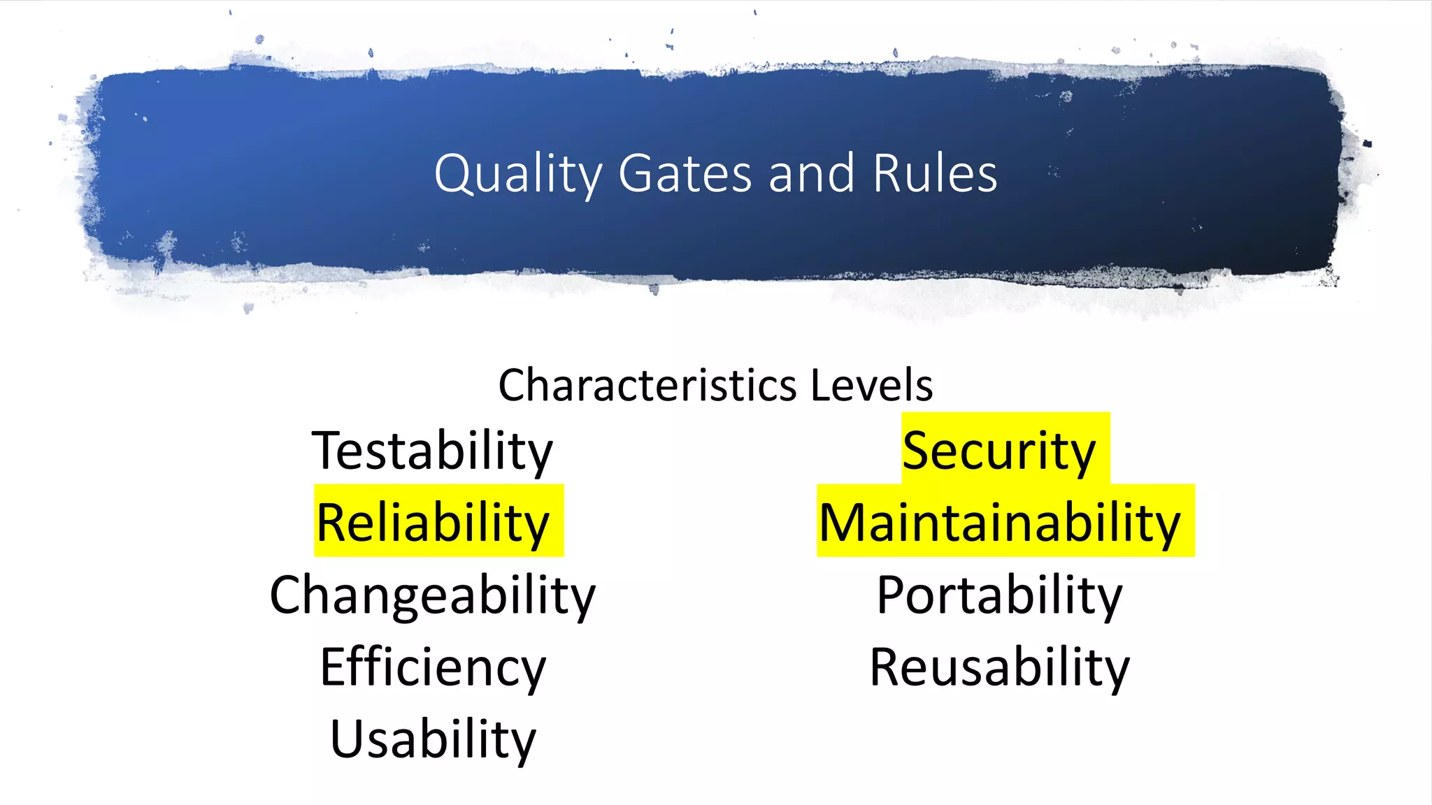 Quality Gates and Rules
Characteristics Levels
Testability
Reliability
Changeability
Efficiency
Usability
Security
Maintainability
Portability
Reusability
 