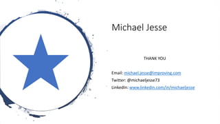 Michael Jesse
THANK YOU
Email: michael.jesse@improving.com
Twitter: @michaeljesse73
LinkedIn: www.linkedin.com/in/michaeljesse
 