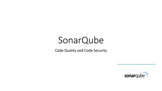 SonarQube
Code Quality and Code Security
 