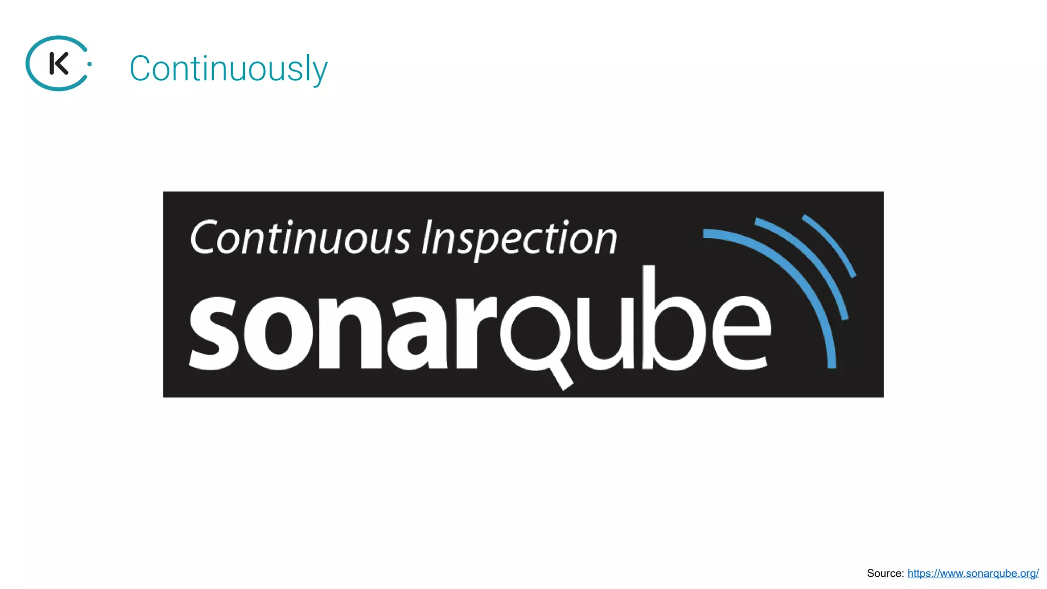 Continuously
Source: https://www.sonarqube.org/
 
