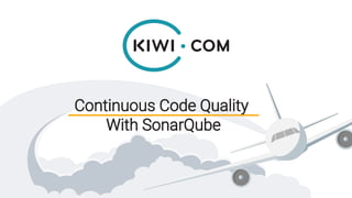 Continuous Code Quality
With SonarQube
 