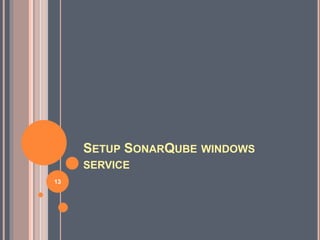 SETUP SONARQUBE WINDOWS
SERVICE
13
 