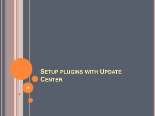 SETUP PLUGINS WITH UPDATE
CENTER
25
 
