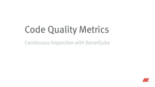 Code Quality Metrics
Continuous Inspection with SonarQube
 