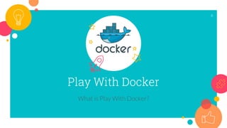 Play With Docker
What is Play With Docker?
6
 
