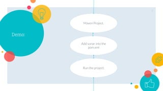 Maven Project.
Demo:
9
Add sonar into the
pom.xml
Run the project.
 