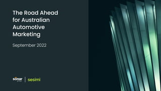 The Road Ahead

for Australian
Automotive
Marketing
September 2022
 